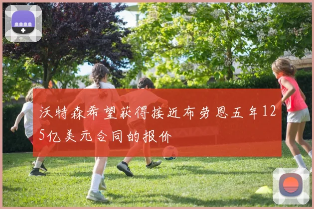 沃特森希望获得接近布劳恩五年125亿美元合同的报价